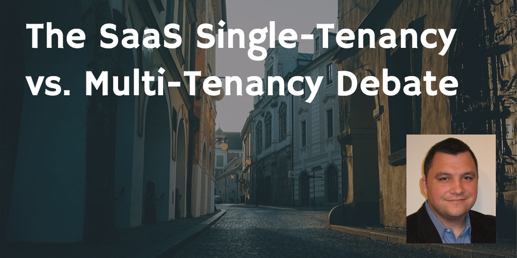 The SaaS Single-Tenancy vs. Multi-Tenancy Debate